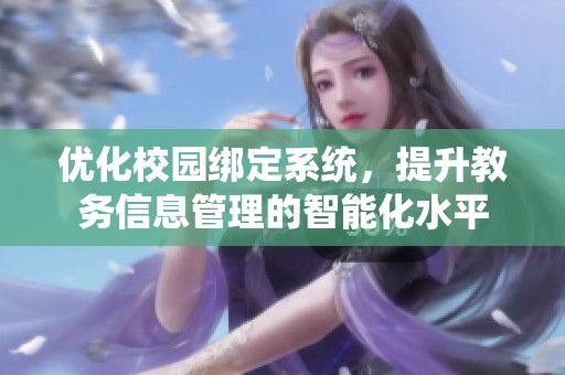 优化校园绑定系统，提升教务信息管理的智能化水平