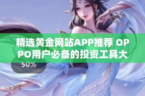 精选黄金网站APP推荐 OPPO用户必备的投资工具大全