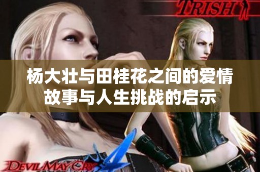 杨大壮与田桂花之间的爱情故事与人生挑战的启示