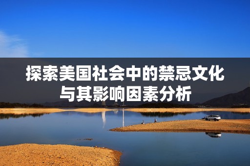 探索美国社会中的禁忌文化与其影响因素分析