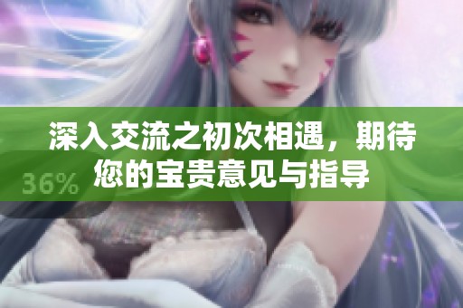 深入交流之初次相遇，期待您的宝贵意见与指导