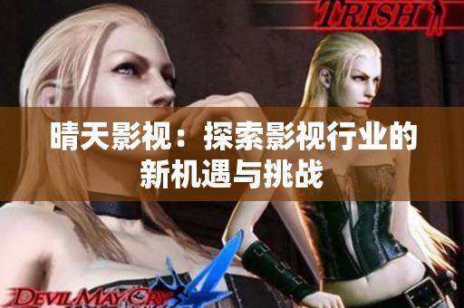 晴天影视：探索影视行业的新机遇与挑战