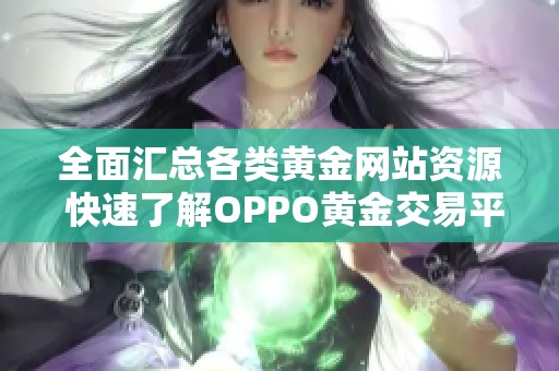 全面汇总各类黄金网站资源 快速了解OPPO黄金交易平台
