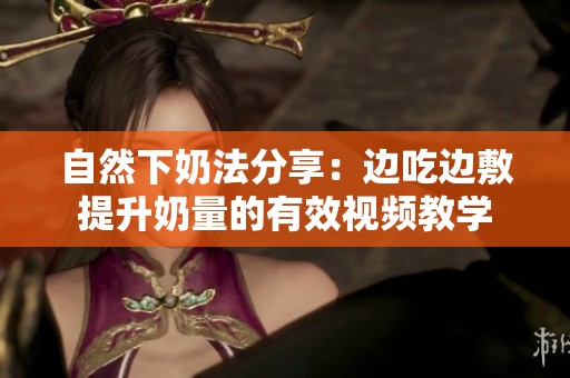 自然下奶法分享：边吃边敷提升奶量的有效视频教学