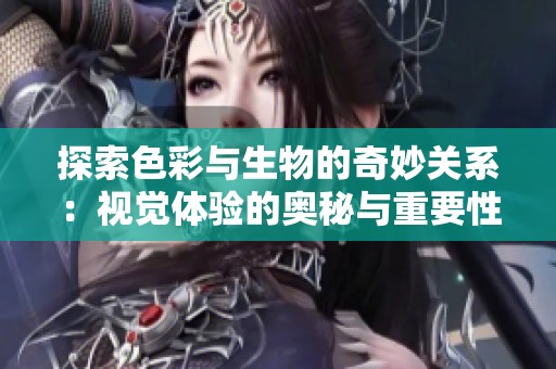 探索色彩与生物的奇妙关系：视觉体验的奥秘与重要性