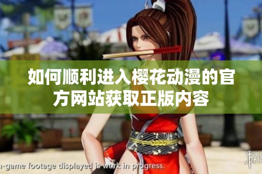 如何顺利进入樱花动漫的官方网站获取正版内容