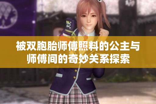 被双胞胎师傅照料的公主与师傅间的奇妙关系探索