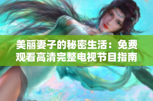 美丽妻子的秘密生活：免费观看高清完整电视节目指南