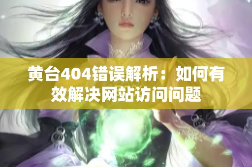 黄台404错误解析：如何有效解决网站访问问题