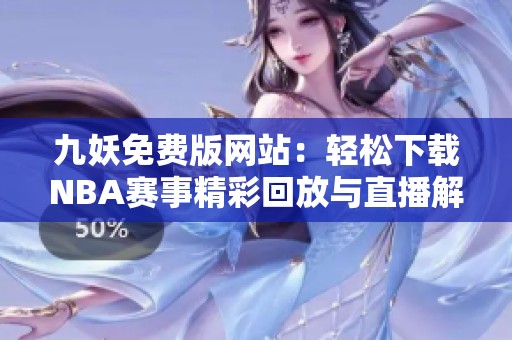 九妖免费版网站：轻松下载NBA赛事精彩回放与直播解析