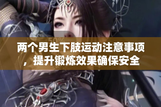 两个男生下肢运动注意事项，提升锻炼效果确保安全