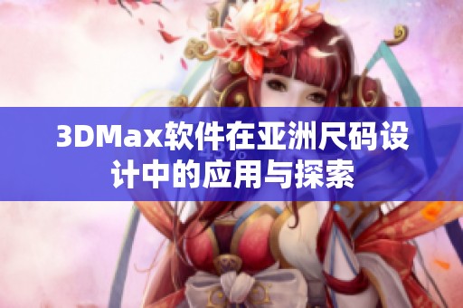 3DMax软件在亚洲尺码设计中的应用与探索