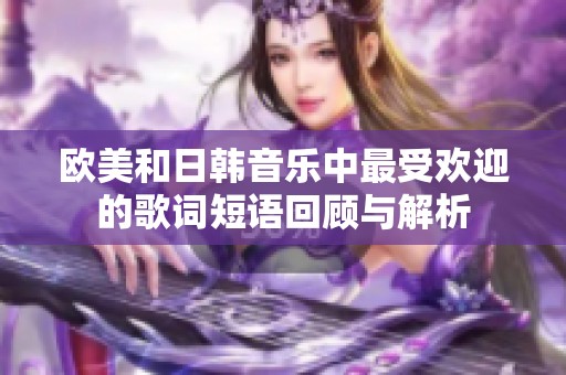 欧美和日韩音乐中最受欢迎的歌词短语回顾与解析