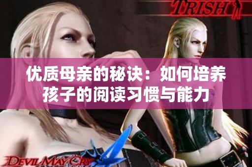 优质母亲的秘诀：如何培养孩子的阅读习惯与能力