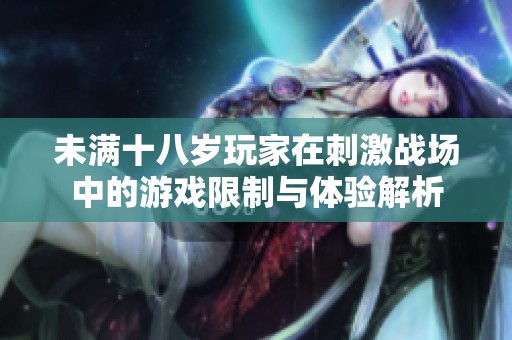 未满十八岁玩家在刺激战场中的游戏限制与体验解析