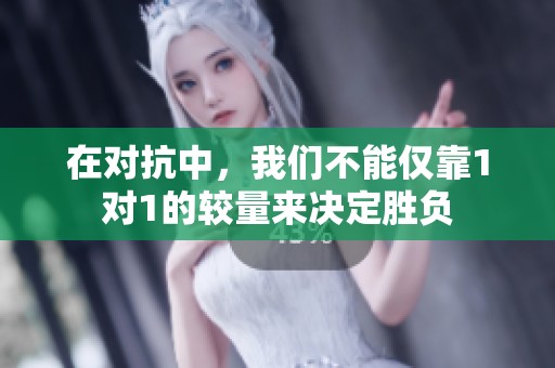 在对抗中，我们不能仅靠1对1的较量来决定胜负