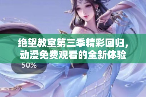 绝望教室第三季精彩回归，动漫免费观看的全新体验