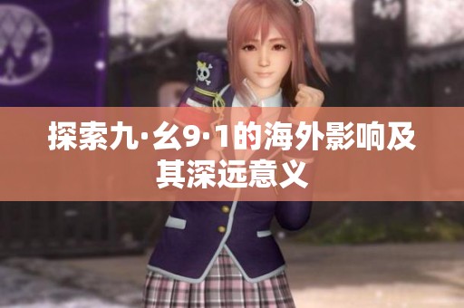 探索九·幺9·1的海外影响及其深远意义