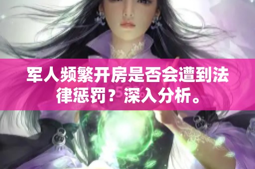 军人频繁开房是否会遭到法律惩罚？深入分析。