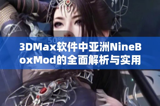 3DMax软件中亚洲NineBoxMod的全面解析与实用技巧分享