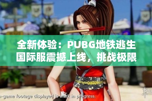全新体验：PUBG地铁逃生国际服震撼上线，挑战极限生存技巧