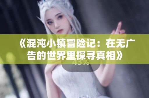 《混沌小镇冒险记：在无广告的世界里探寻真相》