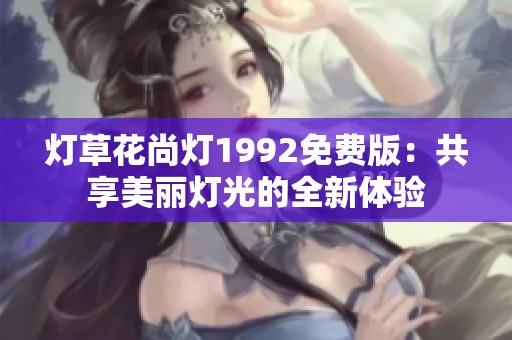 灯草花尚灯1992免费版：共享美丽灯光的全新体验