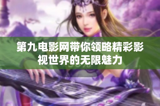 第九电影网带你领略精彩影视世界的无限魅力