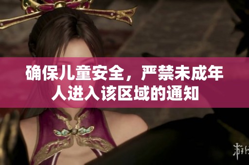 确保儿童安全，严禁未成年人进入该区域的通知