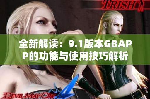 全新解读：9.1版本GBAPP的功能与使用技巧解析