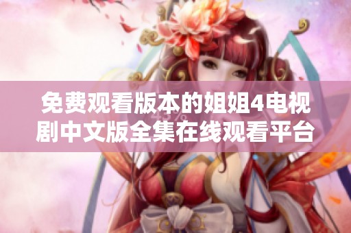 免费观看版本的姐姐4电视剧中文版全集在线观看平台推荐