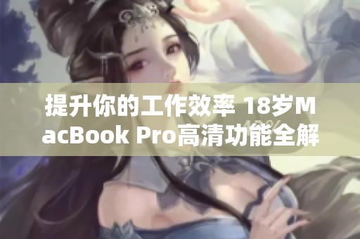 提升你的工作效率 18岁MacBook Pro高清功能全解读