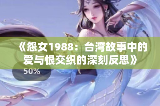 《怨女1988：台湾故事中的爱与恨交织的深刻反思》