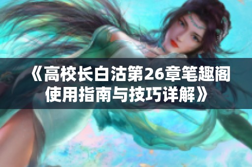 《高校长白沽第26章笔趣阁使用指南与技巧详解》