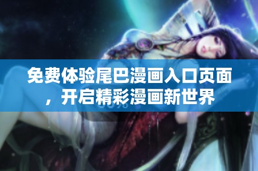 免费体验尾巴漫画入口页面，开启精彩漫画新世界