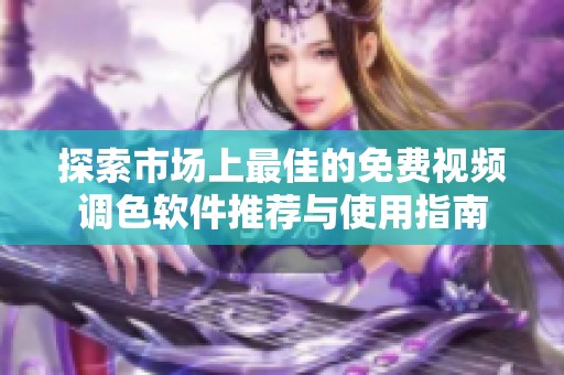 探索市场上最佳的免费视频调色软件推荐与使用指南