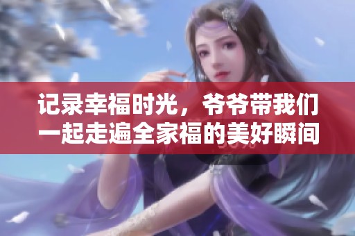 记录幸福时光，爷爷带我们一起走遍全家福的美好瞬间