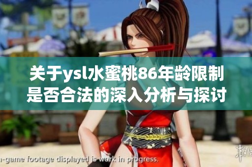 关于ysl水蜜桃86年龄限制是否合法的深入分析与探讨