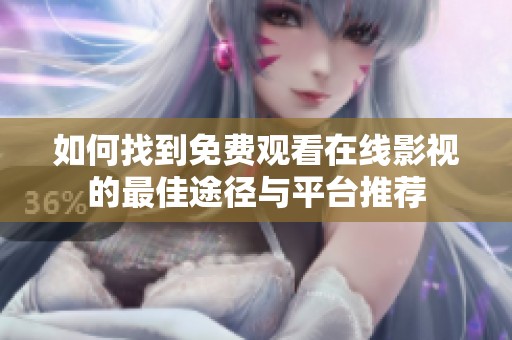 如何找到免费观看在线影视的最佳途径与平台推荐