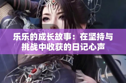 乐乐的成长故事：在坚持与挑战中收获的日记心声