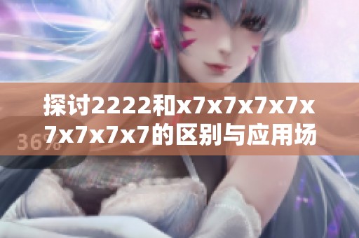 探讨2222和x7x7x7x7x7x7x7x7的区别与应用场景分析