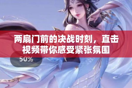 两扇门前的决战时刻，直击视频带你感受紧张氛围