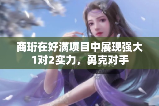 商珩在好满项目中展现强大1对2实力，勇克对手