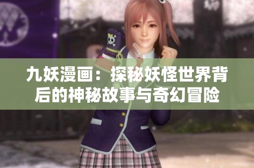 九妖漫画：探秘妖怪世界背后的神秘故事与奇幻冒险