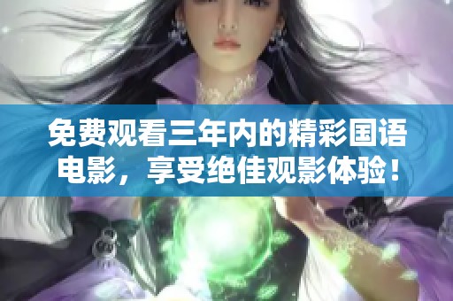 免费观看三年内的精彩国语电影，享受绝佳观影体验！