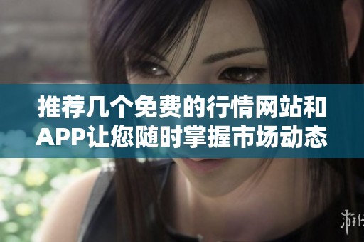 推荐几个免费的行情网站和APP让您随时掌握市场动态