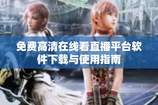 免费高清在线看直播平台软件下载与使用指南