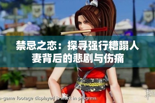 禁忌之恋：探寻强行糟蹋人妻背后的悲剧与伤痛