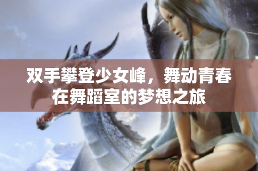 双手攀登少女峰，舞动青春在舞蹈室的梦想之旅