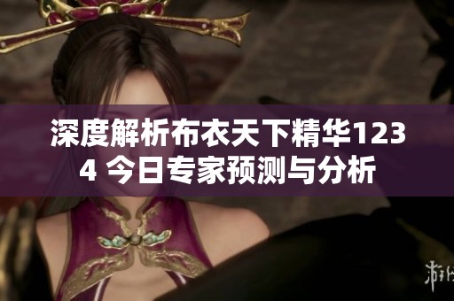 深度解析布衣天下精华1234 今日专家预测与分析